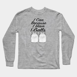 I Can Because I Have Balls Long Sleeve T-Shirt